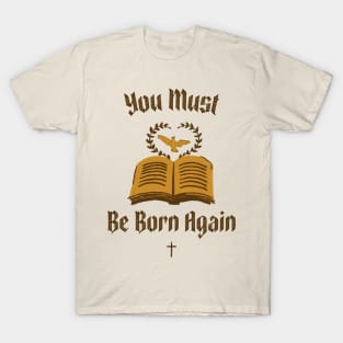 You must be born again funny design T-Shirt